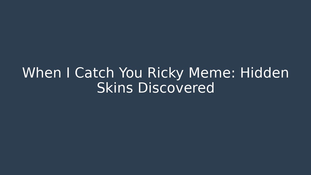 When I Catch You Ricky Meme: Hidden Skins Discovered
