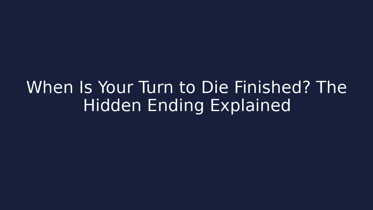 When Is Your Turn to Die Finished? The Hidden Ending Explained