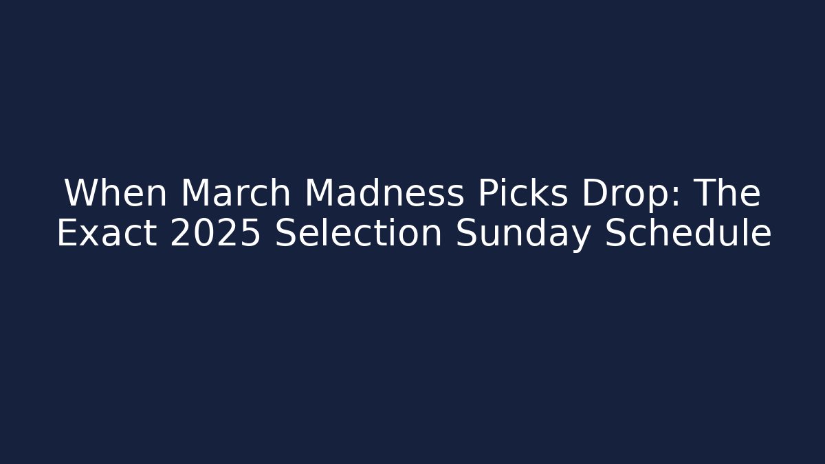 When March Madness Picks Drop: The Exact 2025 Selection Sunday Schedule