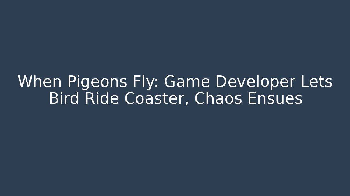 When Pigeons Fly: Game Developer Lets Bird Ride Coaster, Chaos Ensues - Vintage E-Juice
