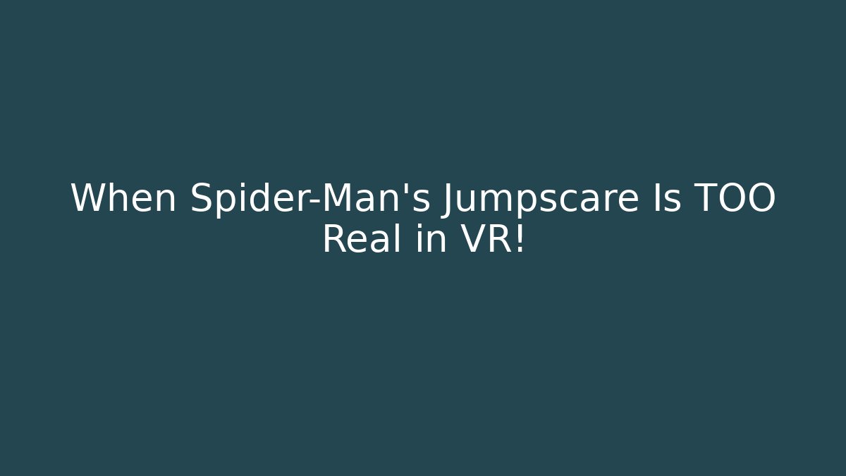 When Spider-Man's Jumpscare Is TOO Real in VR!