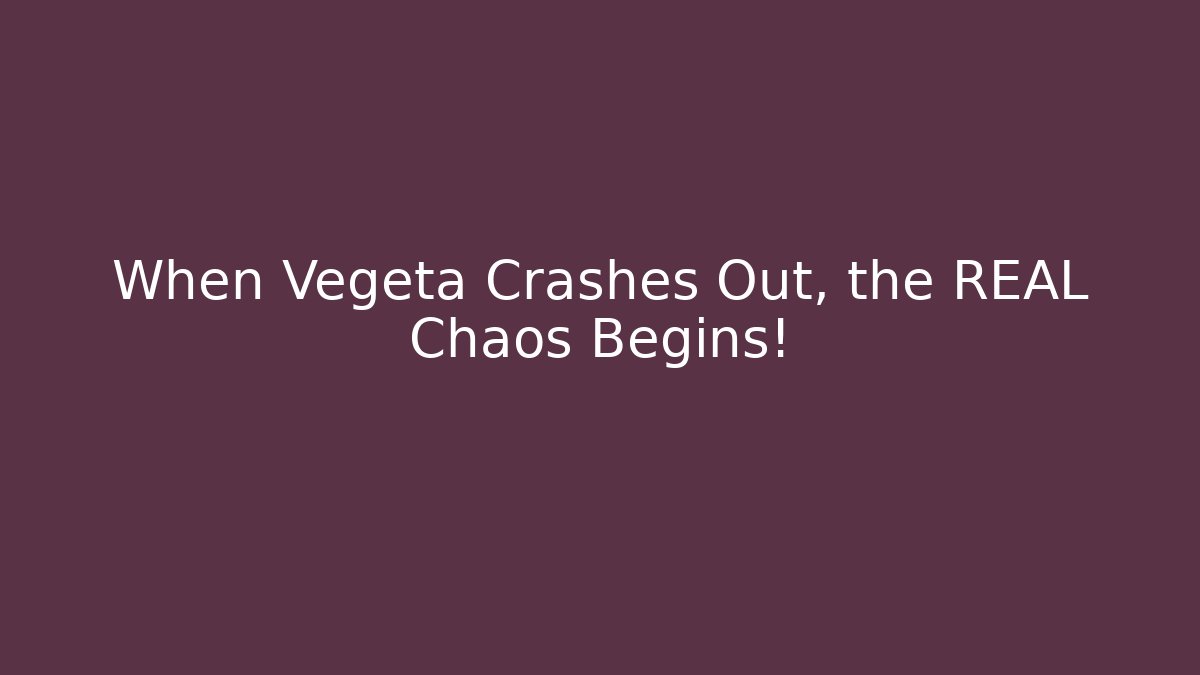 When Vegeta Crashes Out, the REAL Chaos Begins!