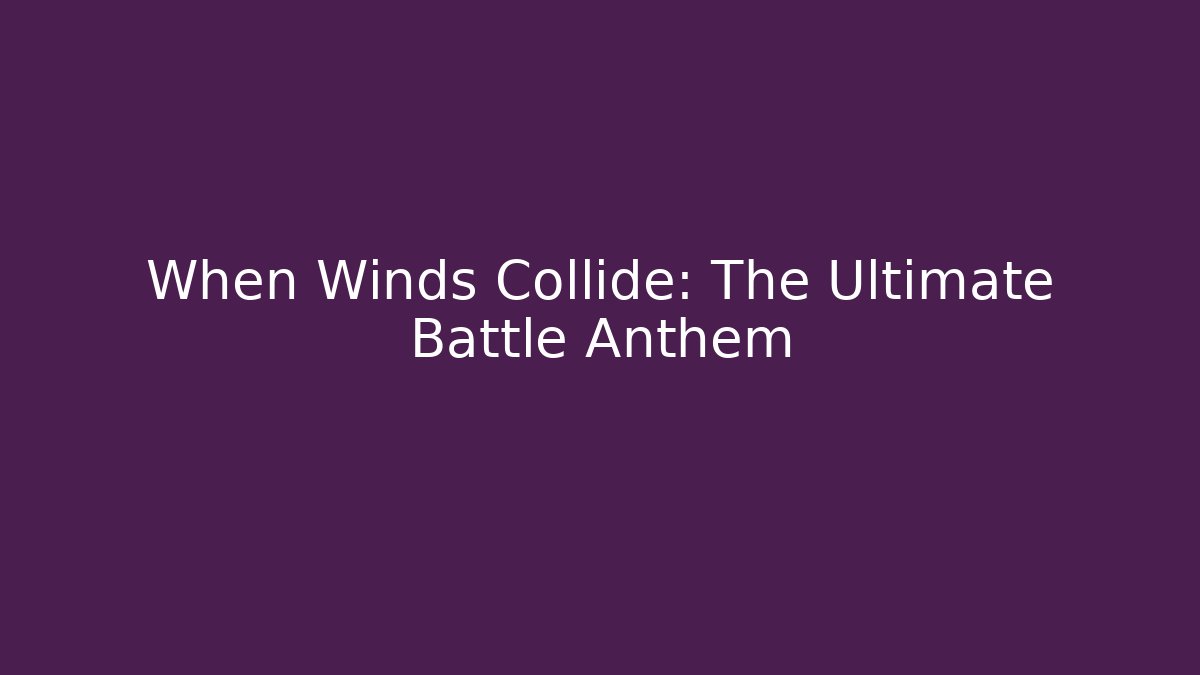 When Winds Collide: The Ultimate Battle Anthem