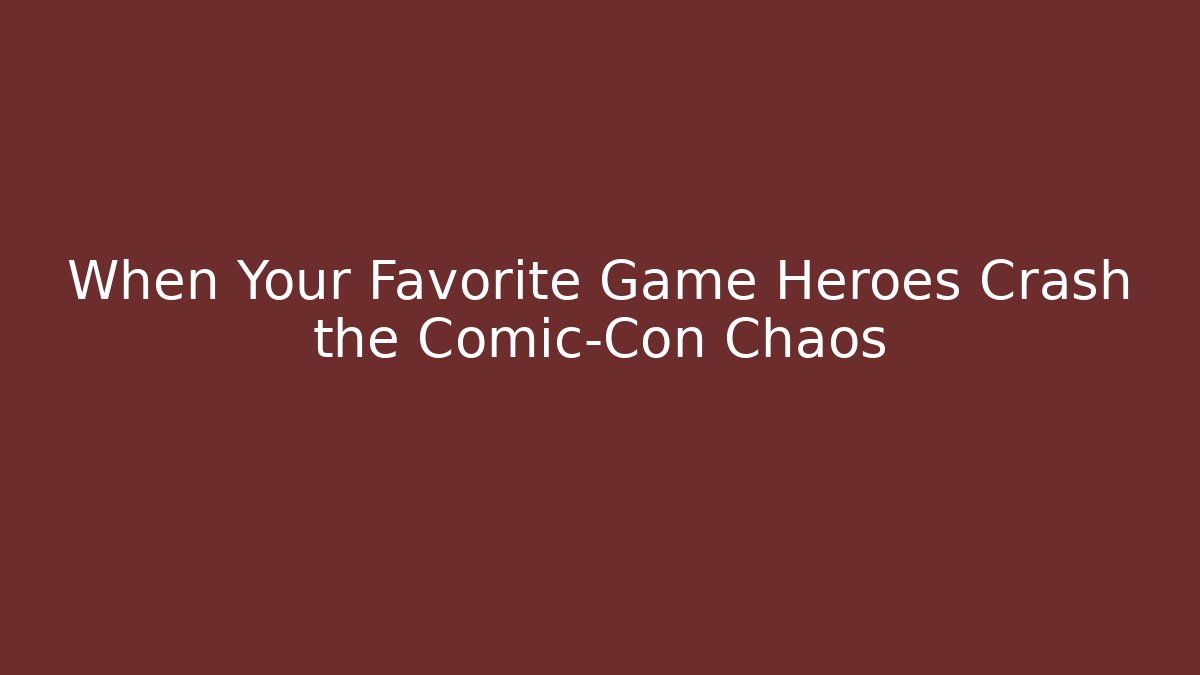 When Your Favorite Game Heroes Crash the Comic-Con Chaos