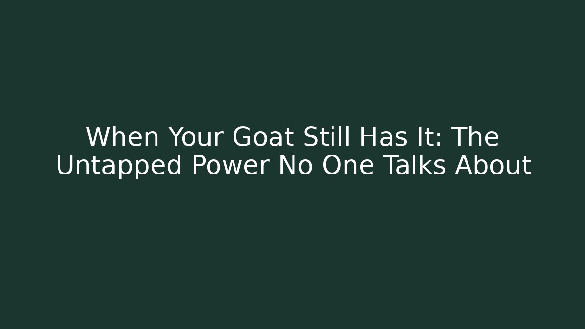 When Your Goat Still Has It: The Untapped Power No One Talks About - Vintage E-Juice