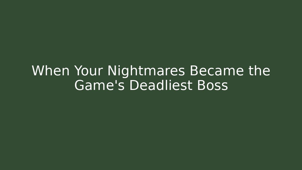 When Your Nightmares Became the Game's Deadliest Boss