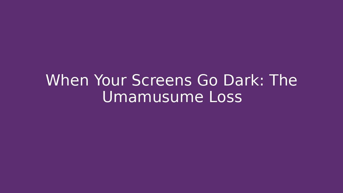 When Your Screens Go Dark: The Umamusume Loss