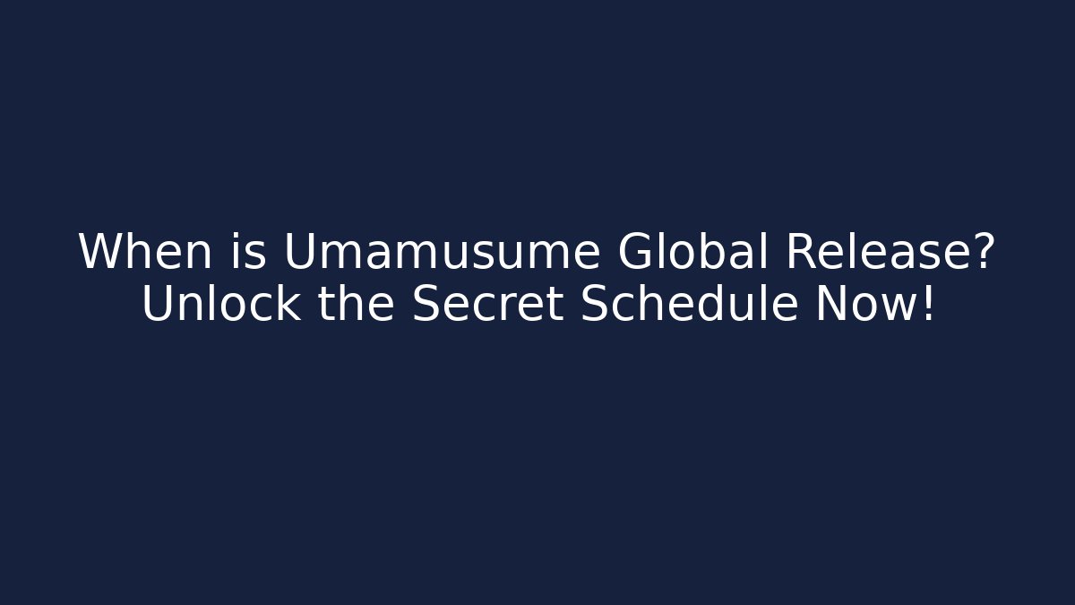 When is Umamusume Global Release? Unlock the Secret Schedule Now!