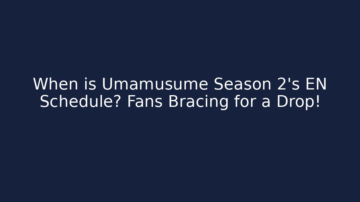 When is Umamusume Season 2's EN Schedule? Fans Bracing for a Drop!