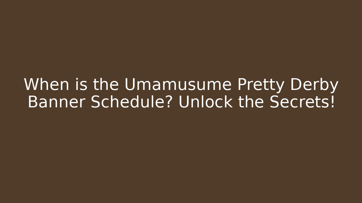 When is the Umamusume Pretty Derby Banner Schedule? Unlock the Secrets!