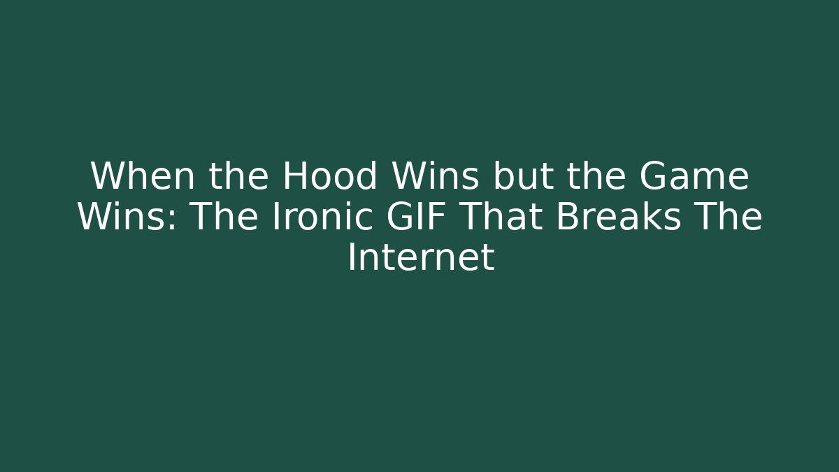 When the Hood Wins but the Game Wins: The Ironic GIF That Breaks The Internet