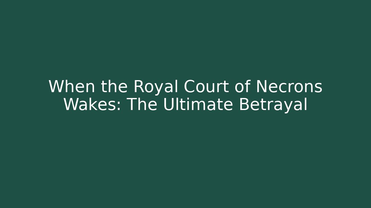 When the Royal Court of Necrons Wakes: The Ultimate Betrayal