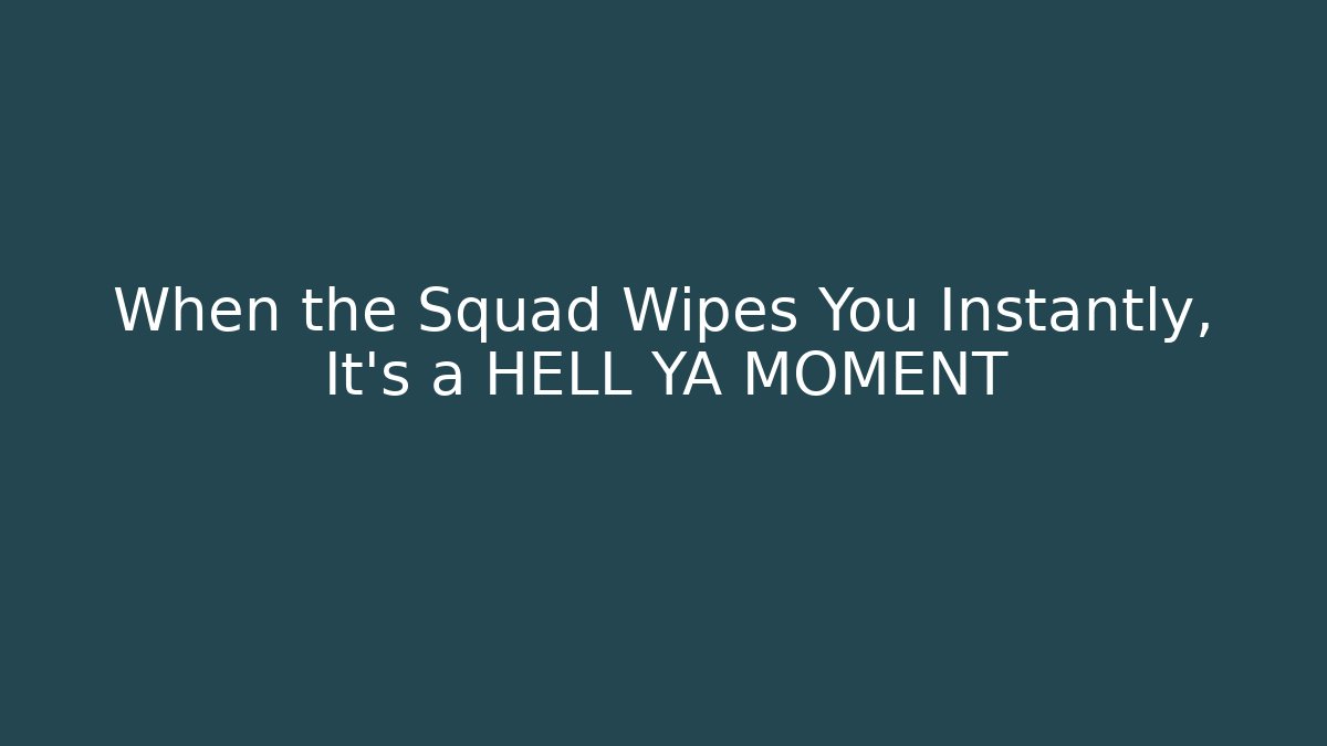 When the Squad Wipes You Instantly, It’s a HELL YA MOMENT