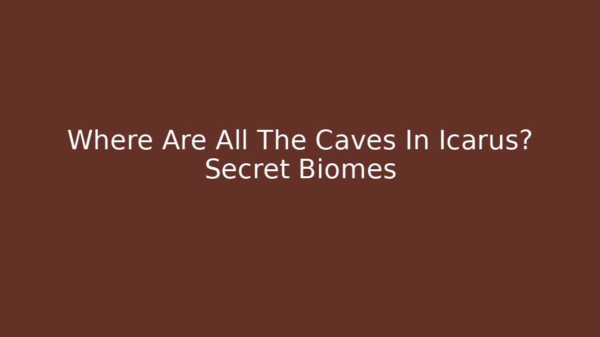 Where Are All The Caves In Icarus? Secret Biomes