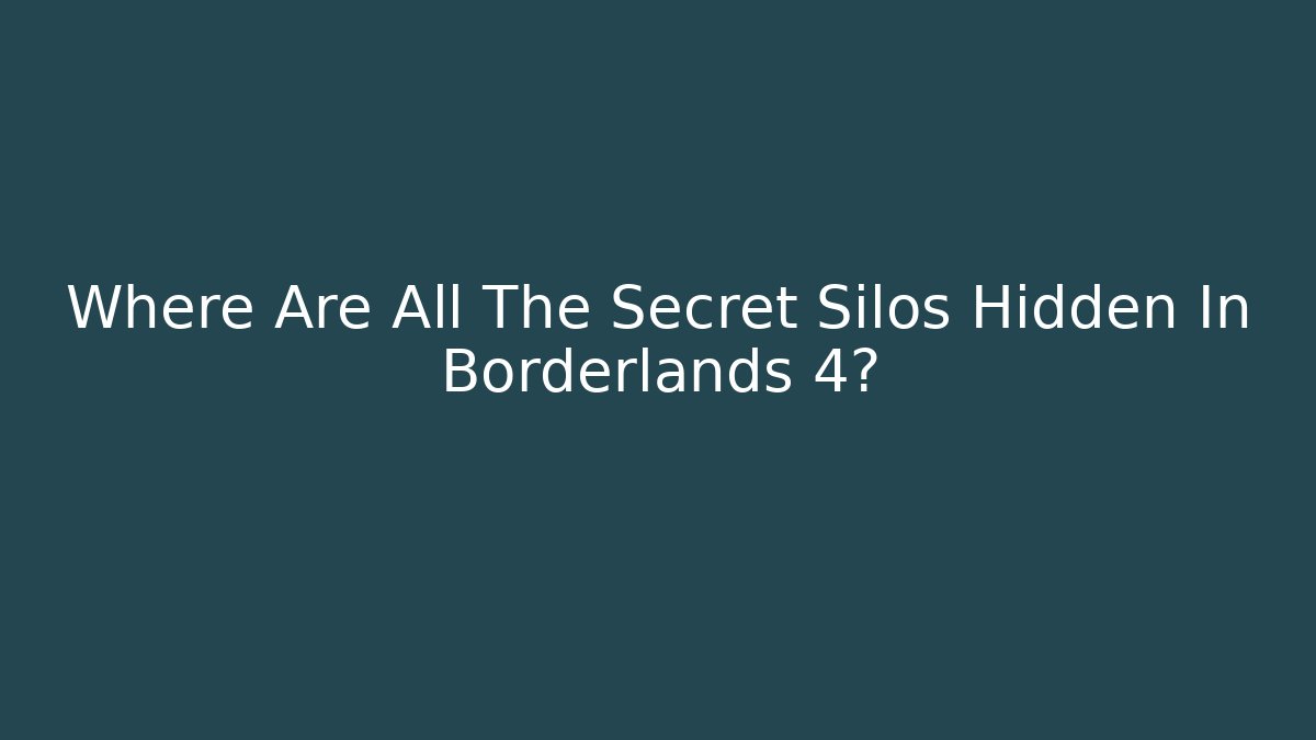 Where Are All The Secret Silos Hidden In Borderlands 4?