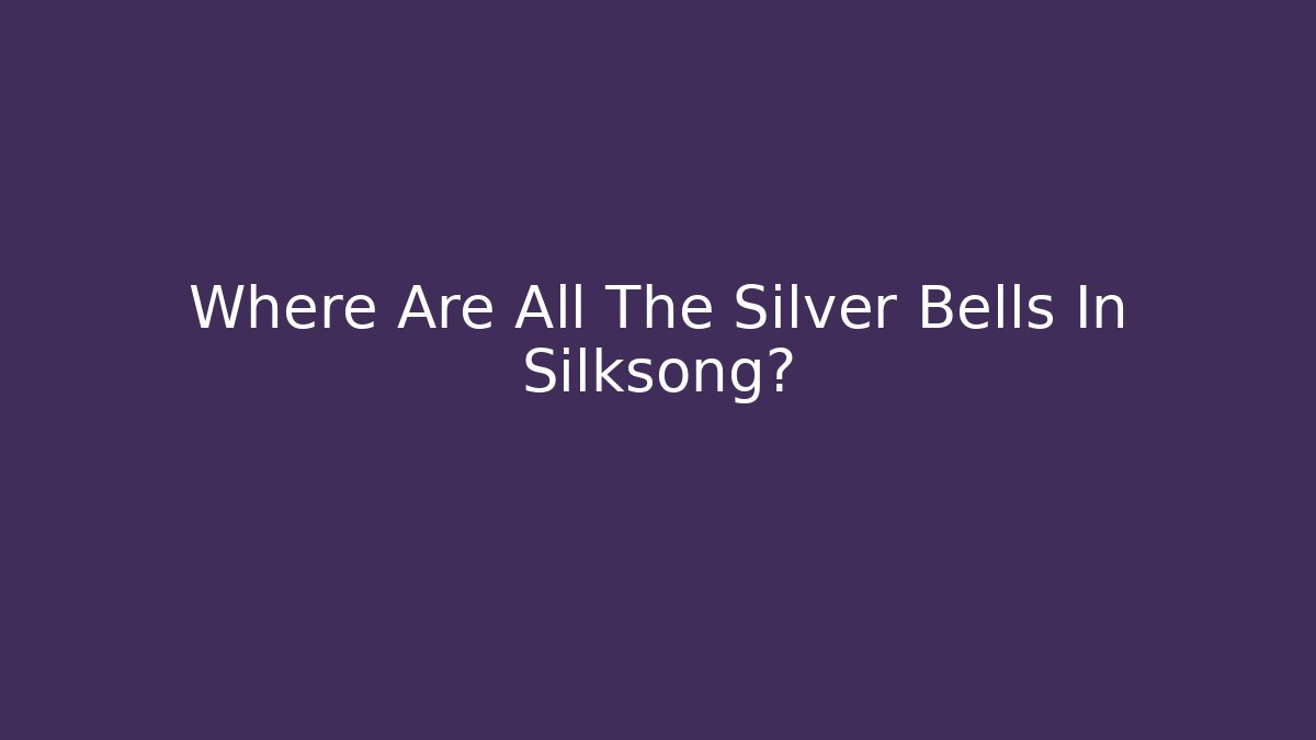 Where Are All The Silver Bells In Silksong?