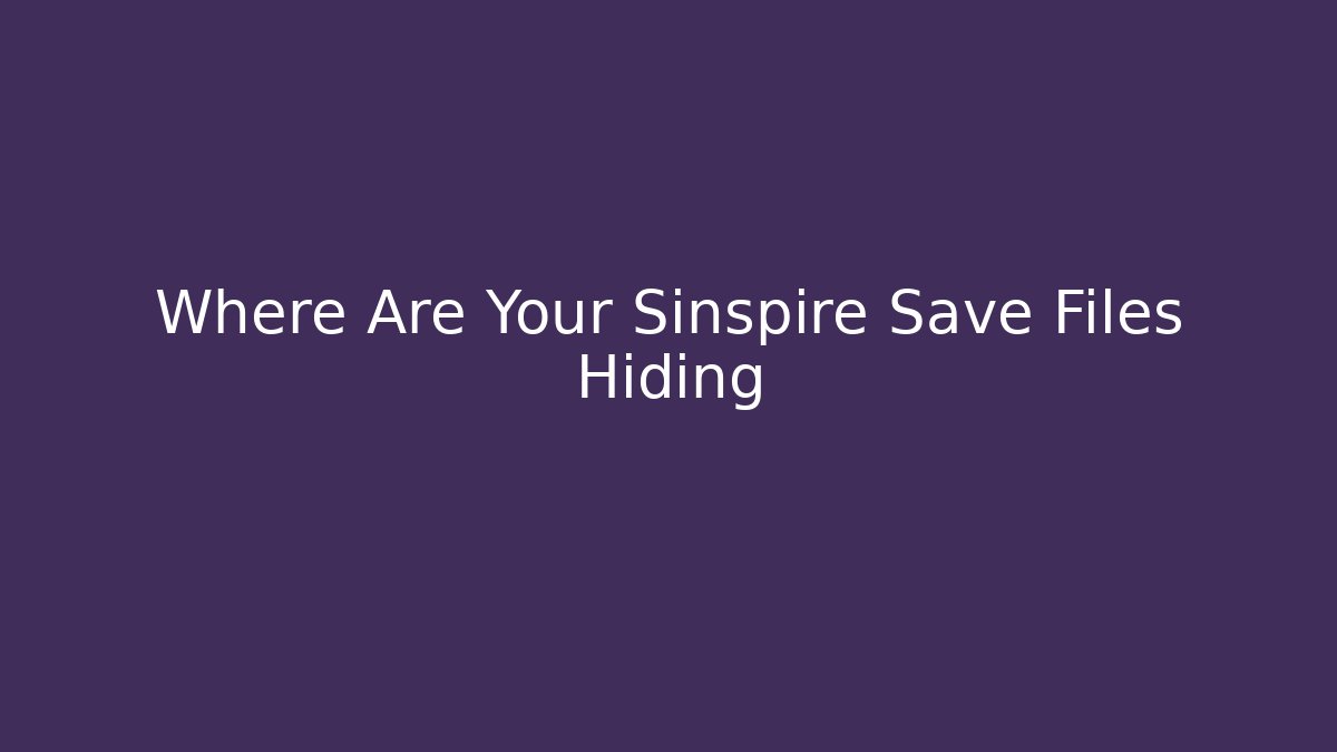 Where Are Your Sinspire Save Files Hiding