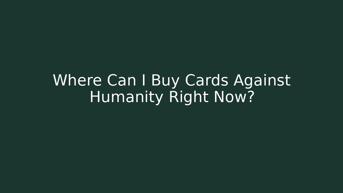 Where Can I Buy Cards Against Humanity Right Now?