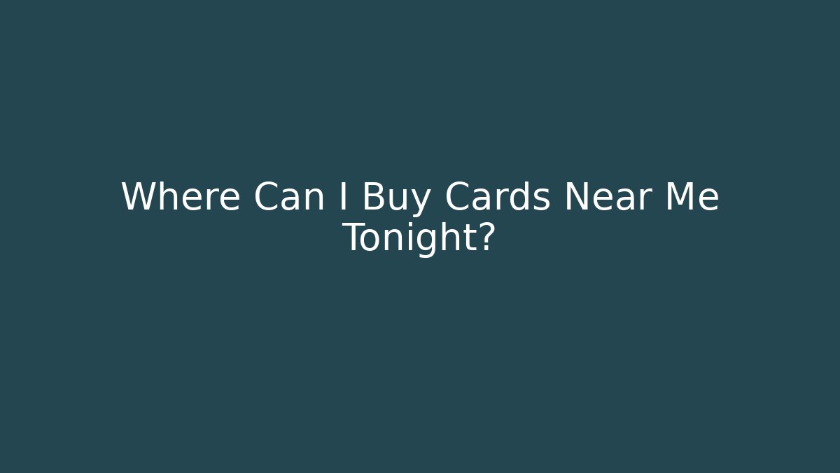 Where Can I Buy Cards Near Me Tonight?