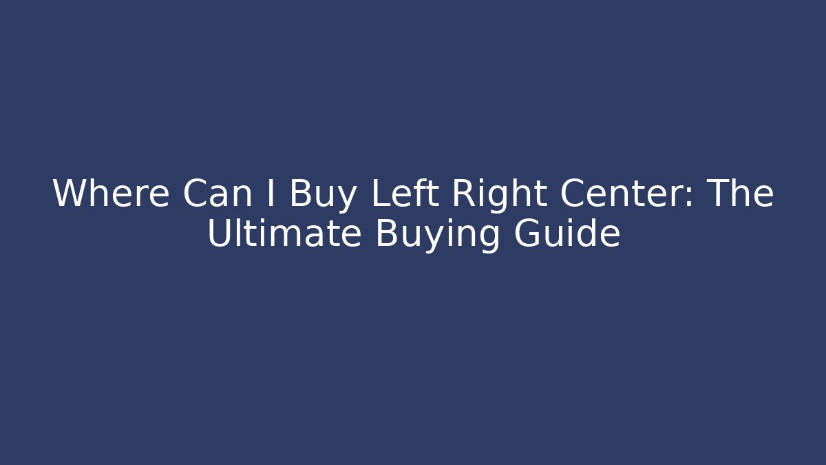 Where Can I Buy Left Right Center: The Ultimate Buying Guide - Vintage E-Juice
