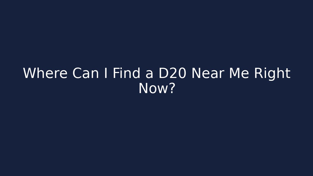 Where Can I Find a D20 Near Me Right Now?