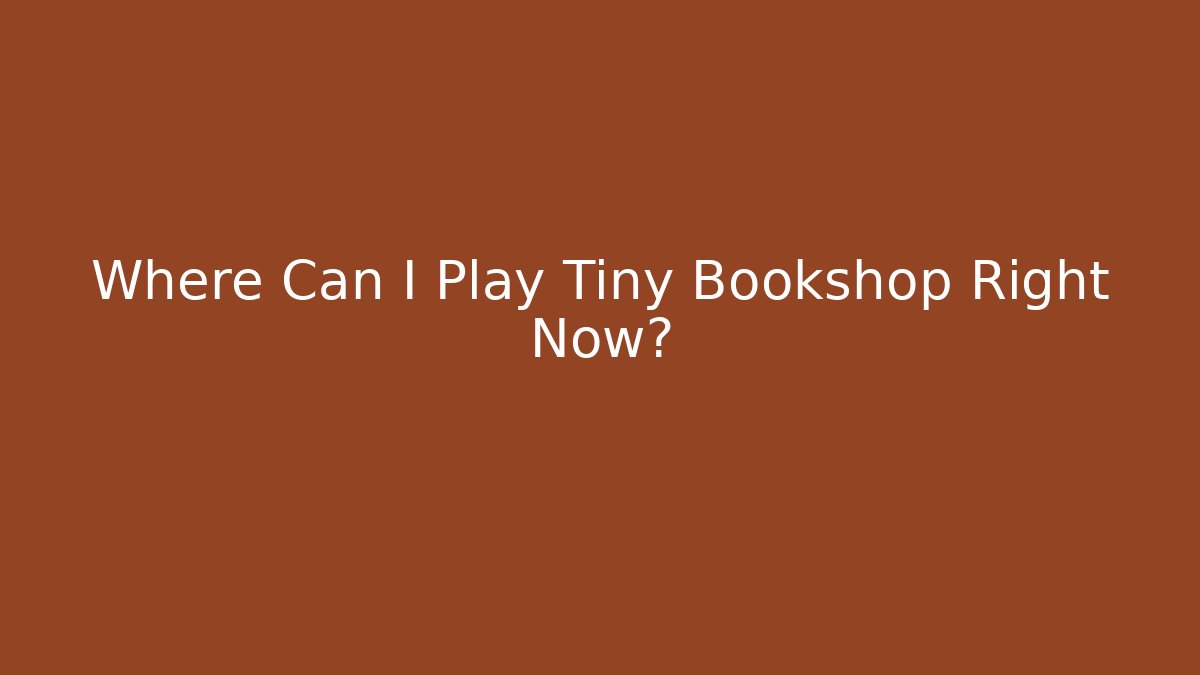 Where Can I Play Tiny Bookshop Right Now?