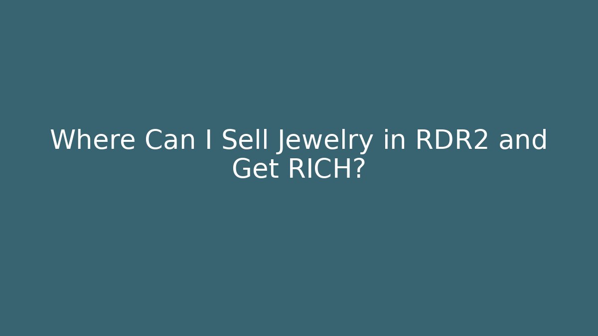 Where Can I Sell Jewelry in RDR2 and Get RICH?
