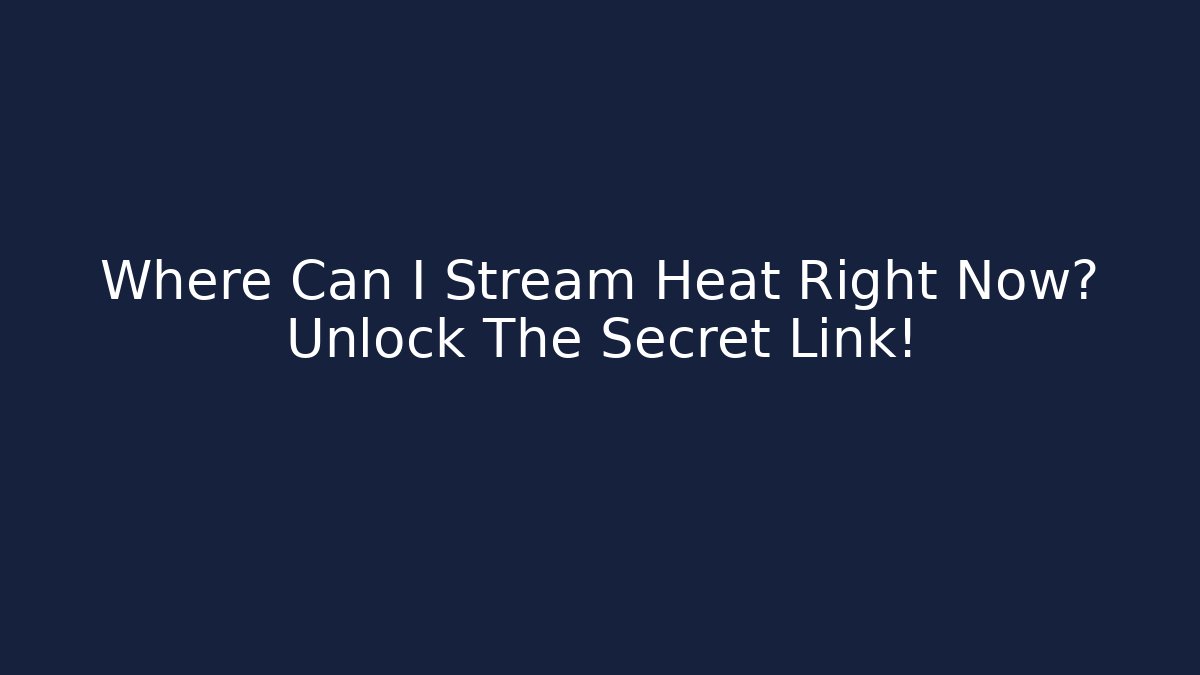 Where Can I Stream Heat Right Now? Unlock The Secret Link!