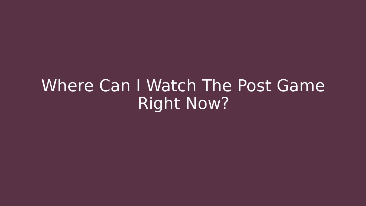 Where Can I Watch The Post Game Right Now?