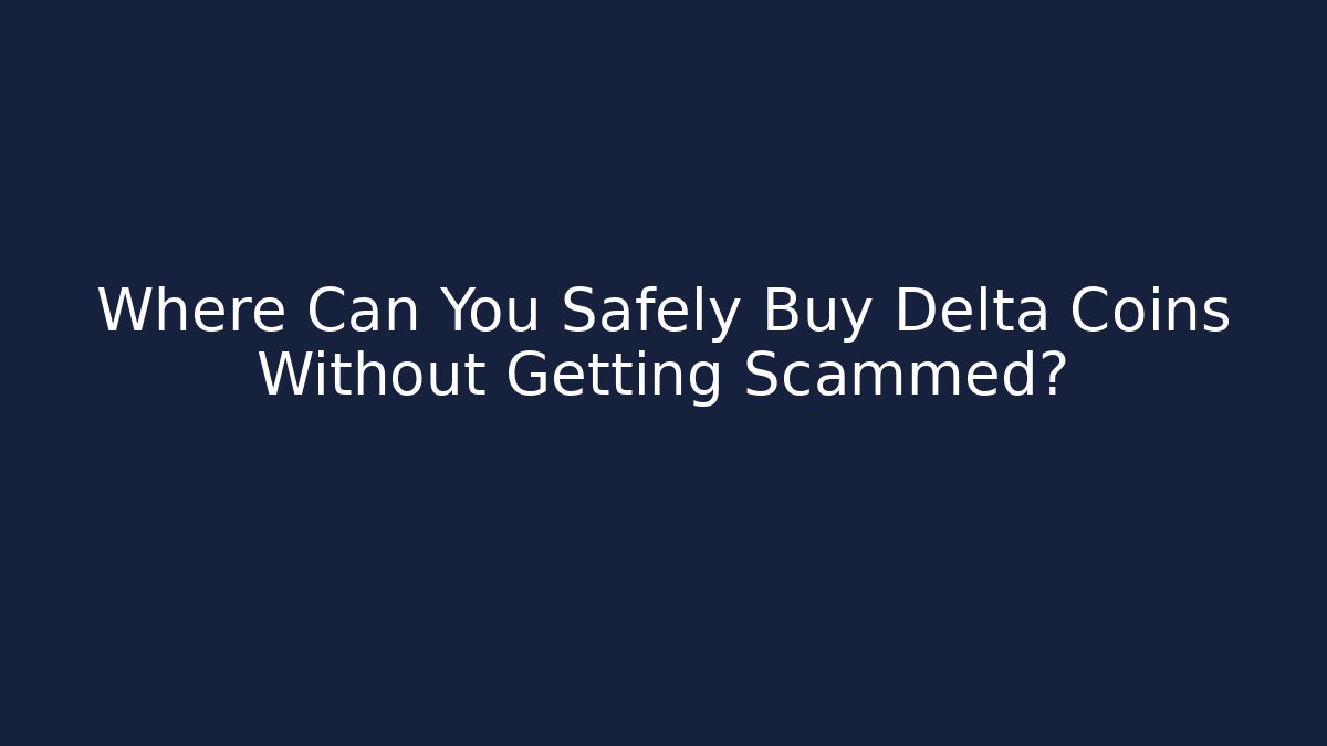 Where Can You Safely Buy Delta Coins Without Getting Scammed?