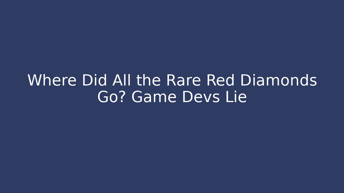 Where Did All the Rare Red Diamonds Go? Game Devs Lie
