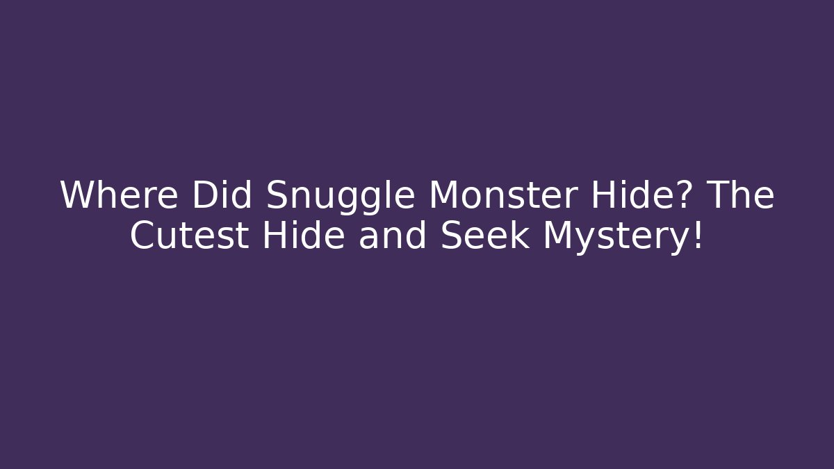 Where Did Snuggle Monster Hide? The Cutest Hide and Seek Mystery!