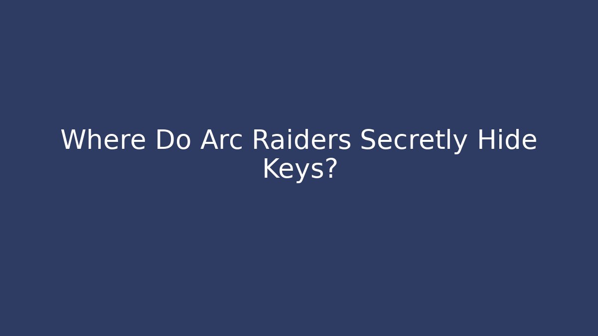 Where Do Arc Raiders Secretly Hide Keys? - Vintage E-Juice