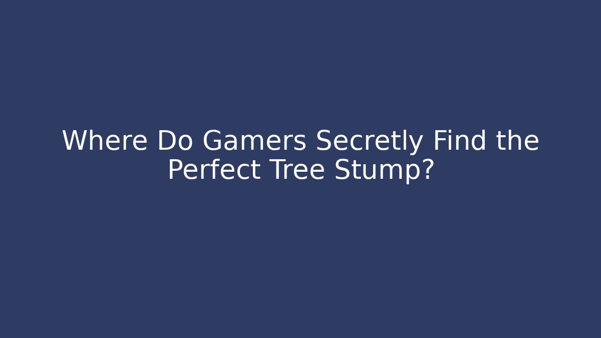 Where Do Gamers Secretly Find the Perfect Tree Stump? - Vintage E-Juice