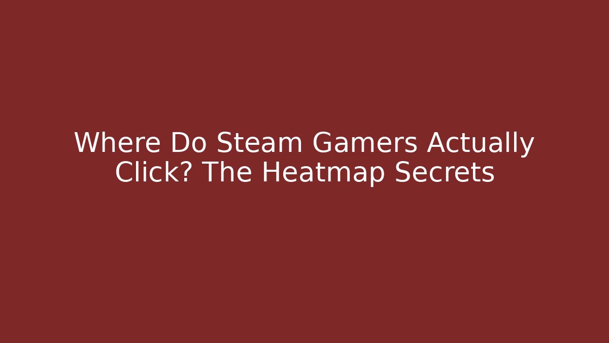 Where Do Steam Gamers Actually Click? The Heatmap Secrets