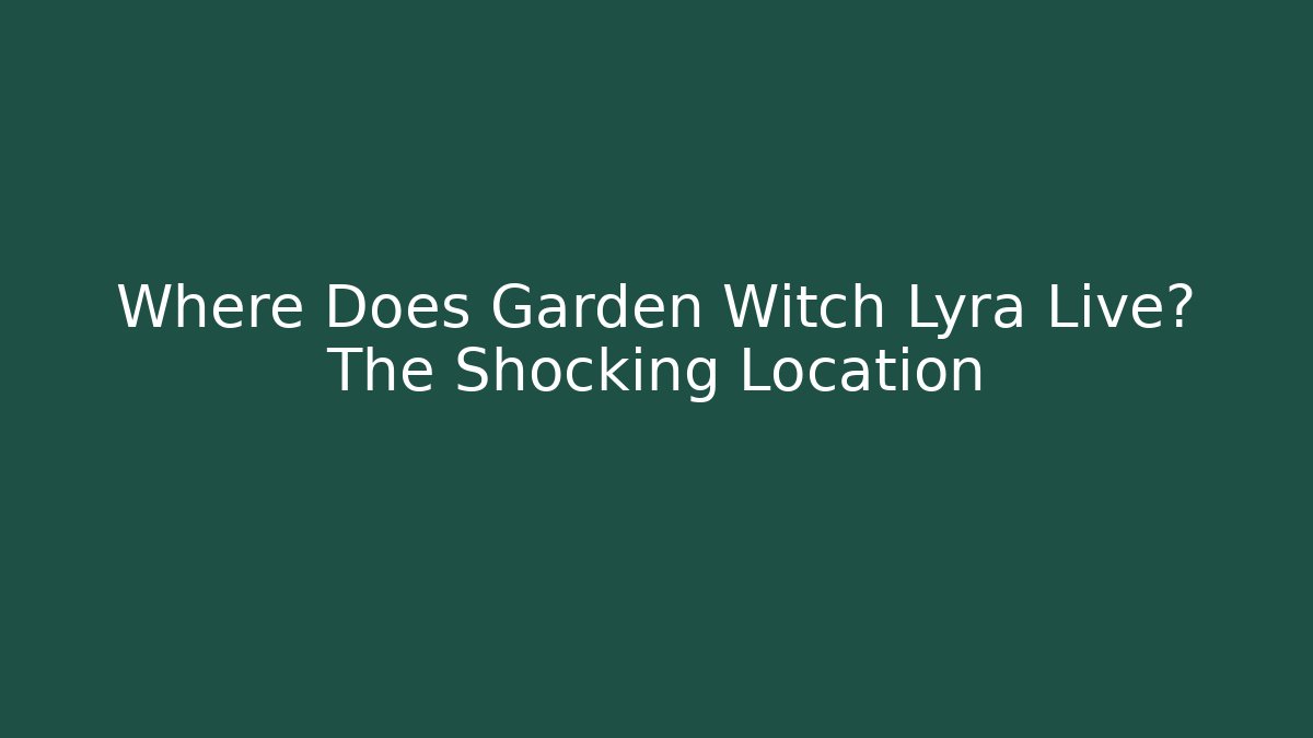 Where Does Garden Witch Lyra Live? The Shocking Location - Vintage E-Juice