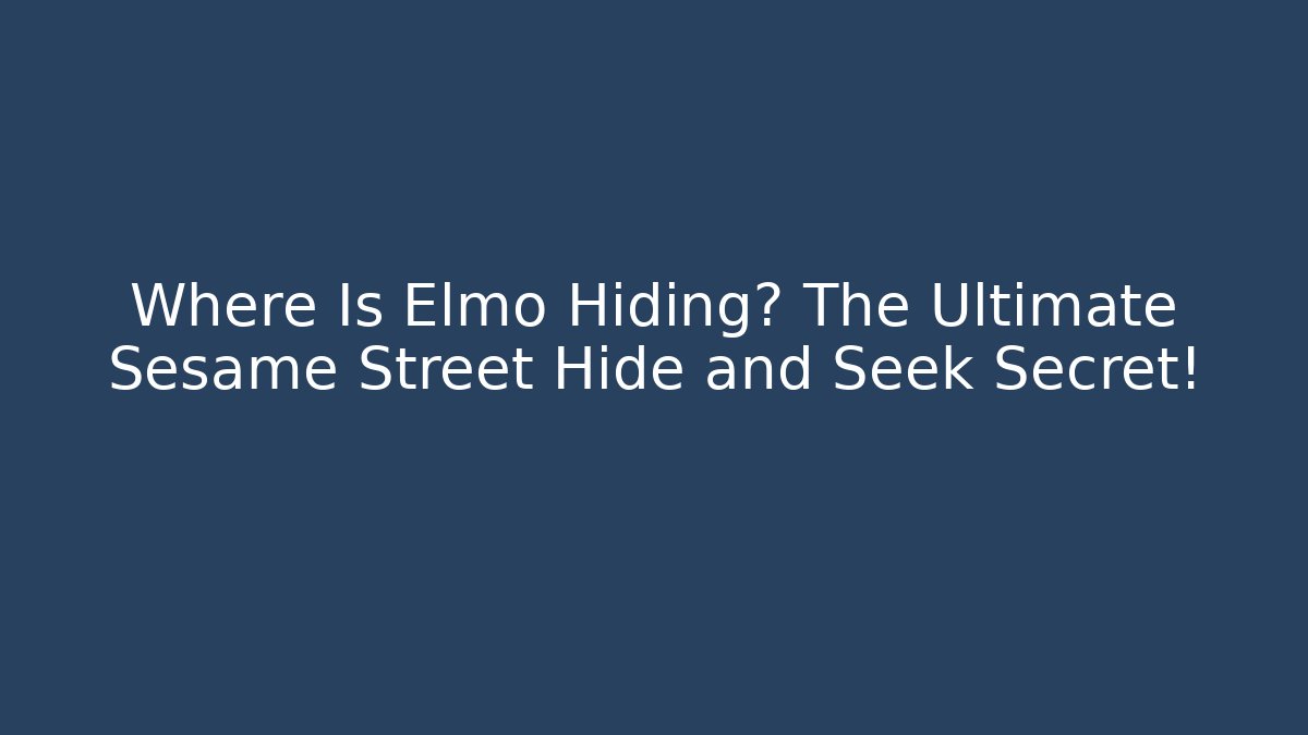 Where Is Elmo Hiding? The Ultimate Sesame Street Hide and Seek Secret!