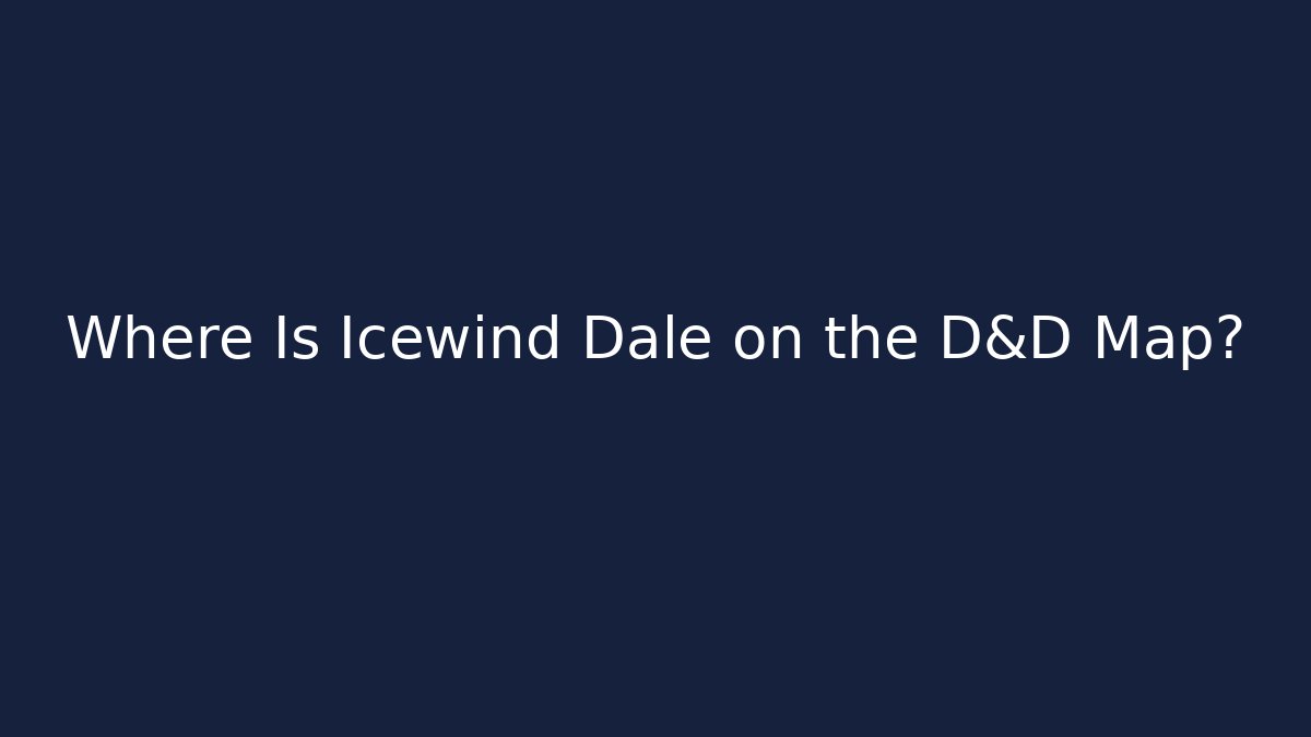 Where Is Icewind Dale on the D&D Map? - Vintage E-Juice