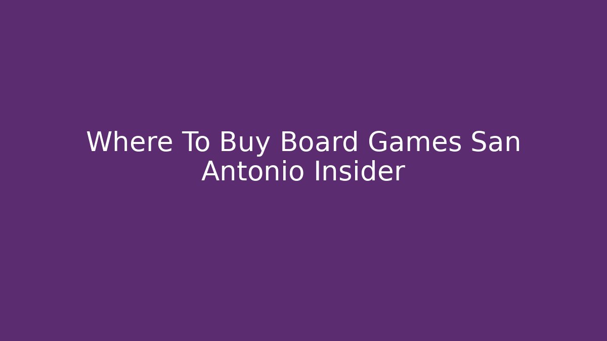 Where To Buy Board Games San Antonio Insider