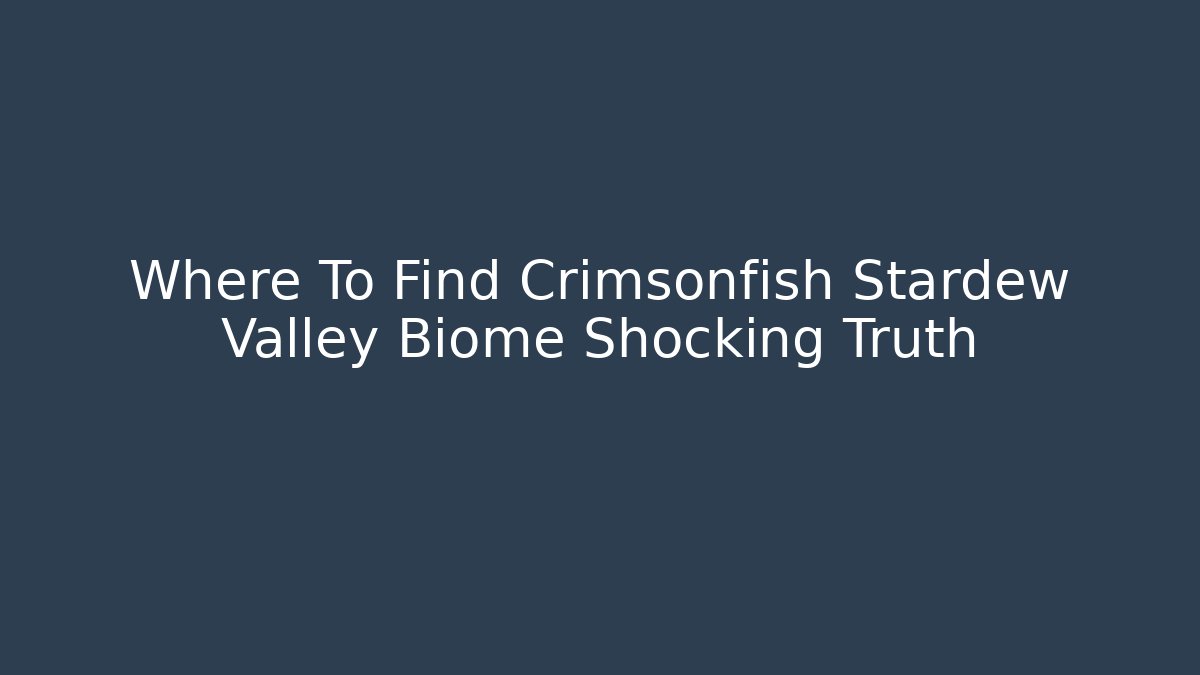 Where To Find Crimsonfish Stardew Valley Biome Shocking Truth