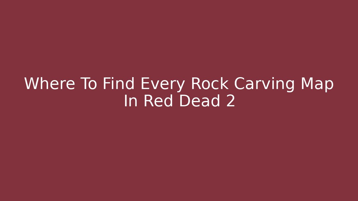 Where To Find Every Rock Carving Map In Red Dead 2