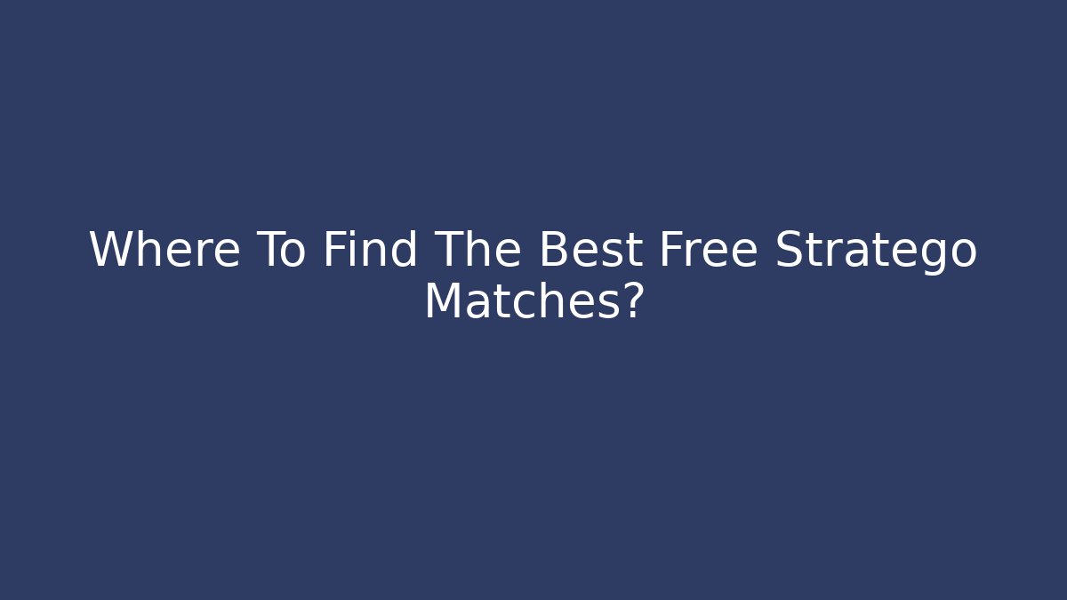 Where To Find The Best Free Stratego Matches?