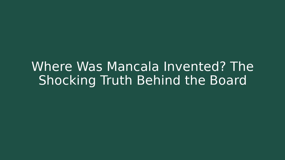 Where Was Mancala Invented? The Shocking Truth Behind the Board - Vintage E-Juice