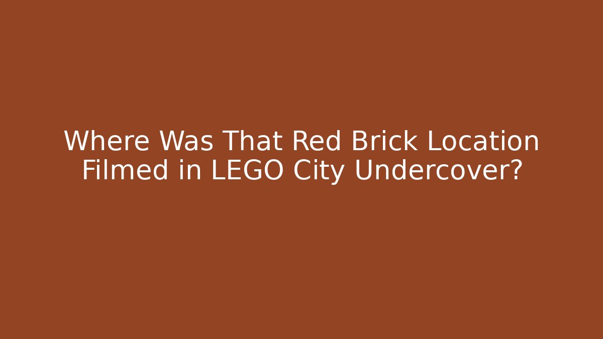 Where Was That Red Brick Location Filmed in LEGO City Undercover?