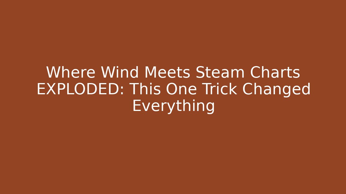Where Wind Meets Steam Charts EXPLODED: This One Trick Changed Everything