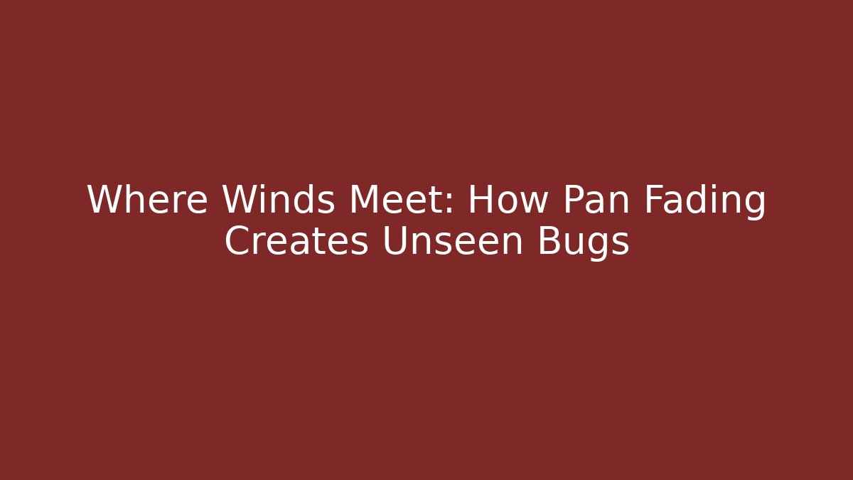 Where Winds Meet: How Pan Fading Creates Unseen Bugs - Vintage E-Juice
