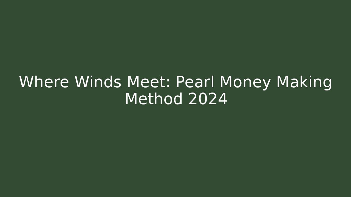 Where Winds Meet: Pearl Money Making Method 2024