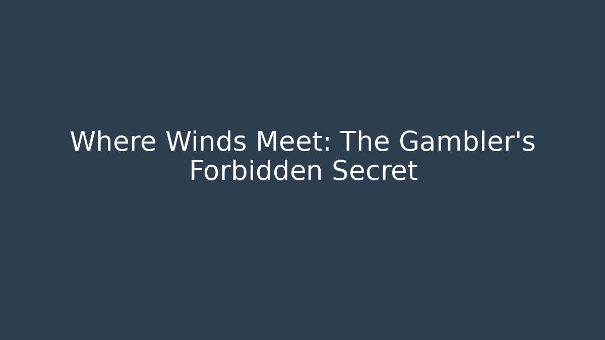 Where Winds Meet: The Gambler's Forbidden Secret