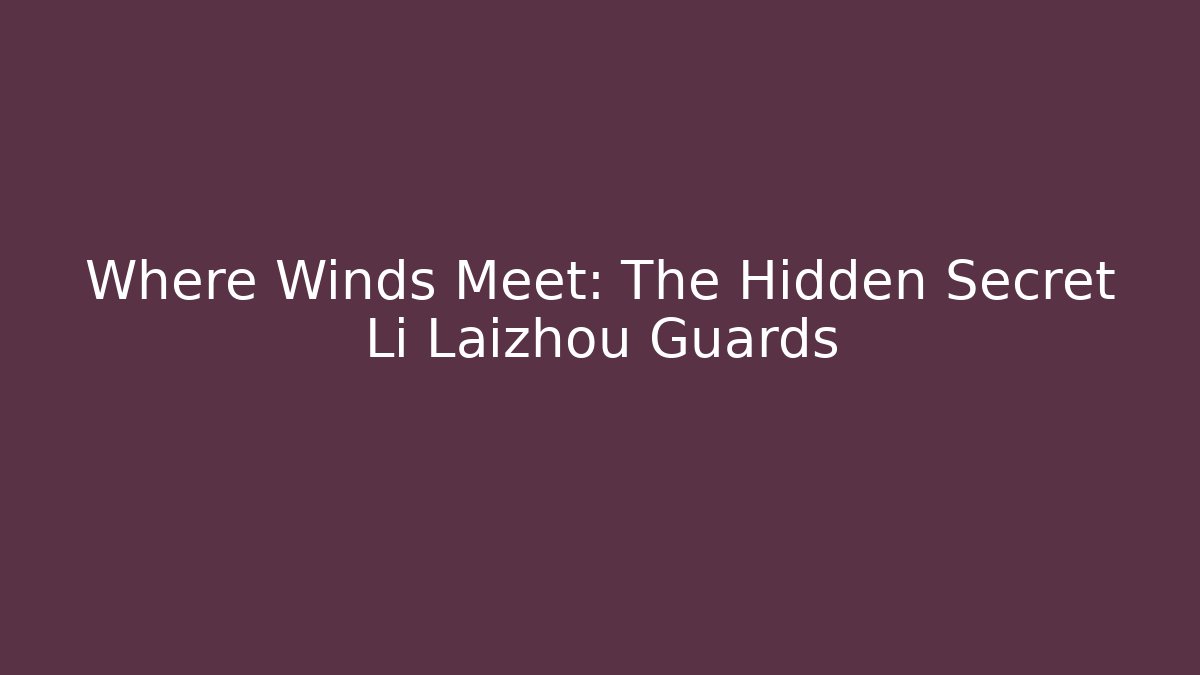 Where Winds Meet: The Hidden Secret Li Laizhou Guards - Vintage E-Juice