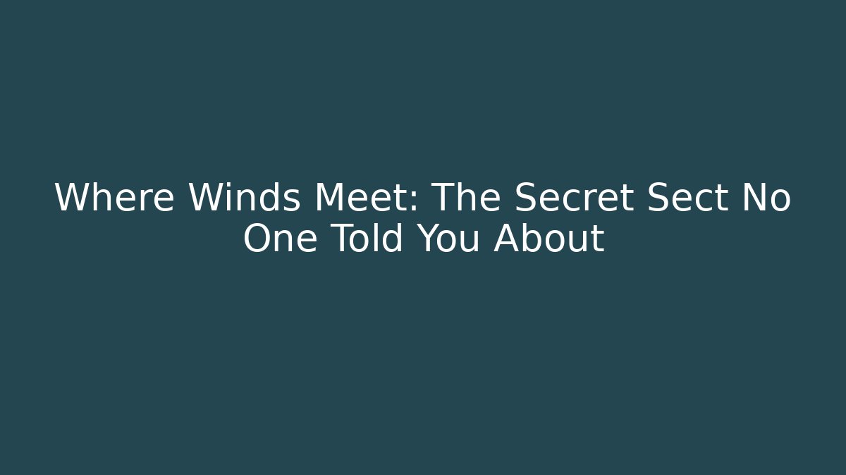 Where Winds Meet: The Secret Sect No One Told You About